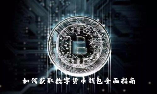 如何获取数字货币钱包全面指南
