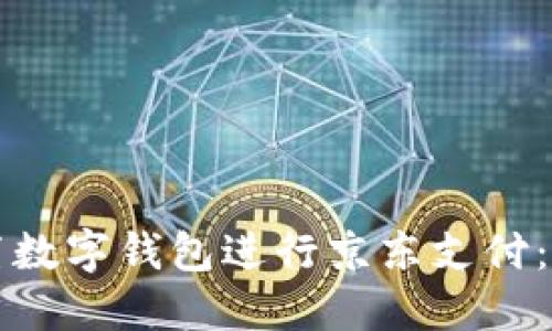 如何设置数字钱包进行京东支付：详细指南