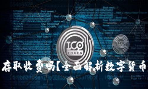 : 数字货币钱包存取收费吗？全面解析数字货币钱包的使用费用