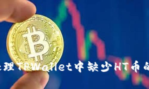 如何处理TPWallet中缺少HT币的情况？