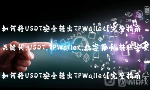 如何将USDT安全转出TPWallet？完整指南

关键词：USDT，TPWallet，数字货币，转账安全


如何将USDT安全转出TPWallet？完整指南