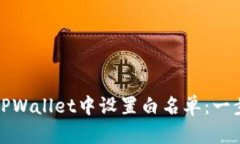 如何在TPWallet中设置白名单：一步步详解