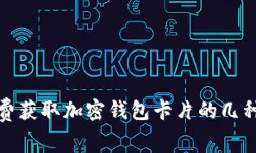 : 免费获取加密钱包卡片的几种方法