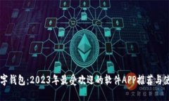 掌握数字钱包：2023年最受欢迎的软件APP推荐与使