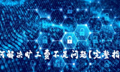 和关键词

TPWallet：如何解决旷工费不足问题？完整指南与解决方案