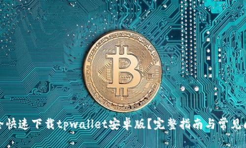 如何安全快速下载tpwallet安卓版？完整指南与常见问题解答