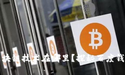 百度钱包的区块链技术在哪里？探秘百度钱包的背后奠基