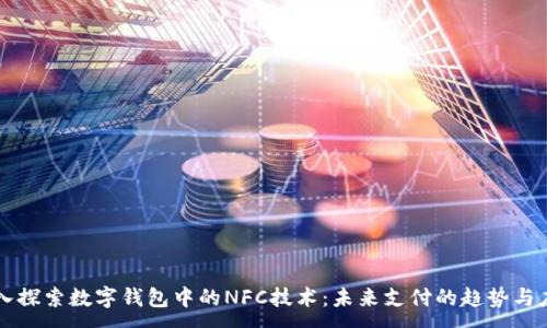 :
深入探索数字钱包中的NFC技术：未来支付的趋势与应用