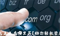 区块链钱包未来在哪里买？助你轻松管理数字资