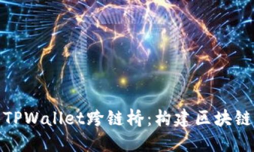 : 深入了解TPWallet跨链桥：构建区块链生态的未来