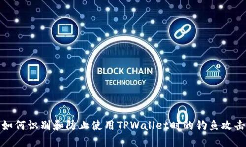 如何识别和防止使用TPWallet时的钓鱼攻击