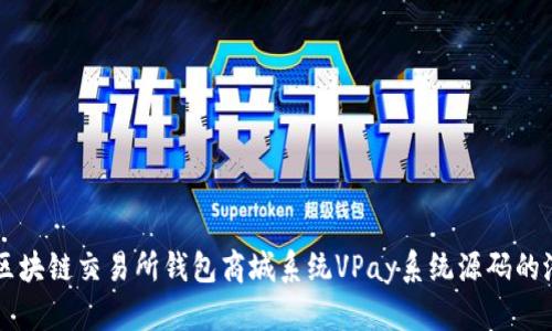深入探索区块链交易所钱包商城系统VPay系统源码的潜力与应用