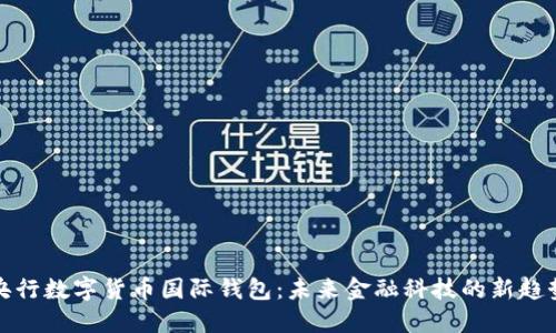 央行数字货币国际钱包：未来金融科技的新趋势