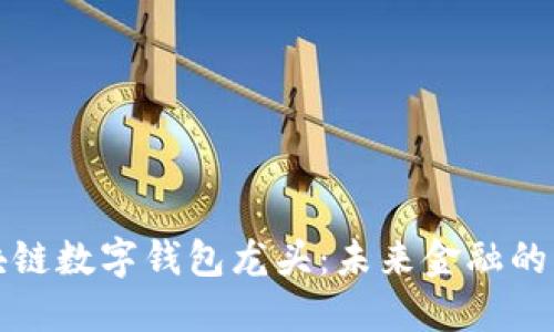 区块链数字钱包龙头：未来金融的钥匙