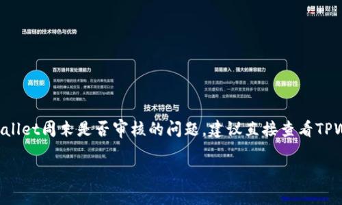 目前我无法提供具体的实时信息或确认特定服务的审核时间。关于TPWallet周末是否审核的问题，建议直接查看TPWallet的官方网站或相关的用户支持渠道，以获取最新和最准确的信息。

如果您有其他问题或需要进一步的帮助，请告诉我！