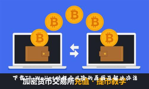 下载TP Wallet时提示风险的原因及解决办法