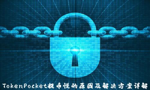 
TokenPocket提币慢的原因及解决方案详解