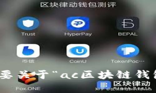 为了更好地构建你的需求，请你提供更具体的信息，比如是否需要关于“ac区块链钱包”的详细概述，或者特定的方面，比如安全性、使用方法等。谢谢！