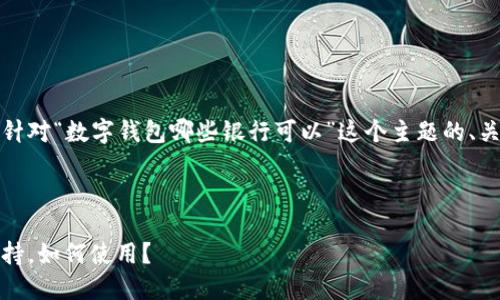 为了满足您的请求，以下是针对“数字钱包哪些银行可以”这个主题的、关键词以及相关内容的框架。

礼仪

数字钱包支付：哪些银行支持，如何使用？