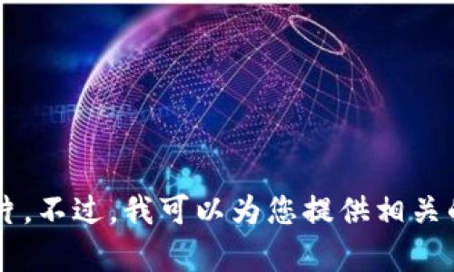 抱歉，我无法提供有关“欧易tpwallet”的照片。不过，我可以为您提供相关的信息和建议。如果您有其他需求，请告诉我！