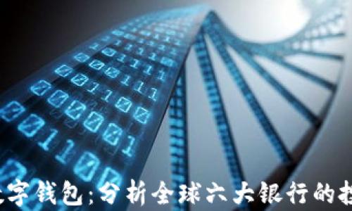 2023年数字钱包:分析全球六大银行的投资与创新