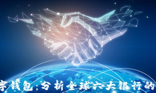 
2023年数字钱包：分析全球六大银行的投资与创新