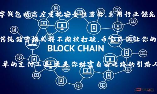   币宝数字钱包：你的财富“小金库”，让钱袋子也会说话！ / 

 guanjianci 数字钱包, 加密货币, 电子支付, 安全交易 /guanjianci 

引言：财富管理的新方式
在这个数字化时代，谁还在用厚厚的钱包来存钱呢？好像只有“古董收藏者”才爱这样“复古”。如今，随着科技的飞速发展，数字钱包如币宝应运而生，成了现代人理财的小金库。就像“千里之行，始于足下”，而你的数字钱包，则是开启财富之旅的第一步！

什么是币宝数字钱包？
想象一下，你的财务像一位聪慧的管家，妥善管理着所有的财富——这就是币宝数字钱包的魅力所在。币宝是一款集多种功能于一体的数字钱包，支持加密货币、电子支付等多种交易模式，瞬间将你从繁琐的纸币管理中解放出来。

币宝的主要特点
那么，币宝到底有何过人之处呢？首先，它的安全性就像一把坚固的锁，保卫着你的数字财产。在这个信息泛滥的时代，安全问题无疑是用户最关心的事情。币宝采取了尖端的加密技术和双重身份验证，确保你的每一笔交易都在安全的环境中进行。

其次，使用币宝还可以享受高效的交易体验。想象一下，你在咖啡厅里点了一杯拿铁，轻轻一划，付款完成，简直像电影里的特工一样！无论是转账给朋友还是在线购物，所有的操作都能在几秒钟内完成，省去繁琐的等待时间。谁还愿意花时间在排队付款上呢？!

别忘了，币宝还支持多种加密货币交易，从比特币到以太坊，甚至是一些冷门币种，都能轻松管理，一站式服务简直就是现代人生活的小助手！

方便与灵活：随时随地的钱包
你是否曾经遇到过这样的尴尬：出门在外却发现钱包空空如也，银行卡又忘在家。这种情况下，币宝数字钱包就像一位贴心的朋友，无论你身处何地，只要有网络连接，就能轻松查询你的余额、进行实时交易。简直可以说是“互联网 财富管理”的最佳结合体。

体验币宝：从入门到精通
说到这里，是不是已经心动了呢？那么，如何开始使用币宝数字钱包呢？首先，你需要下载币宝的移动端应用，无论是iOS还是Android系统，皆可支持。接着创建一个帐户，填写安全信息，设定密码，仿佛在为你的财富配置一把金钥匙。

熟悉了基本操作后，你可以尝试如何将资金转入钱包。只需绑定你的银行卡，然后通过几步简单的操作，就能将银行卡中的资金转入数字钱包。此时，仿佛你已成为金融界的魔法师，共同探讨财富奥秘！

投资与理财：走向小富翁之路
除了简单的支付功能和日常的交易管理，你还可以利用币宝进行投资和理财。币宝为用户提供丰富的投资组合建议，帮助你选择合适的币种，甚至为你提供市场分析报告。通过这些报告，你能对不同币种的走势有所了解，帮助自己在投资的旅途中稳步前行。

当然，投资有风险，谁还没点小烦恼呢？我们需要的是理智与耐心，而币宝将是你财路上的好伴侣。

安全性：财富的坚实堡垒
相信大家都了解“安全第一”的道理。在一个信息科技如此发达的时代，数字货币的安全性是必不可少的。币宝数字钱包以高度重视安全性著称，采用行业领先的安全技术，保障用户的资金安全，就像是对你的财富竖起了一座高高的城墙，让你再也不必担心财富被盗取了。

总结：未来的蓝图，始于此刻
币宝数字钱包已经成为许多人日常生活中不可或缺的一部分。在未来的生活中，数字资产的管理将会更为便利，传统储蓄模式将不断被打破。币宝不仅让你的财富跟着科技进步一起成长，更让你的生活充满了无限可能性。

尾声：财富之旅的新起点
通过这篇文章，我们为大家带来了币宝数字钱包的详细介绍，从入门到进阶，每一步都不乏乐趣。它不仅是一个简单的支付工具，更是你财富自由之路的引路人。现在就是开启您财富之旅的最佳时机，你准备好了吗？

有了币宝数字钱包，未来的每一天，都是你与财富之间轻松交流的日子！