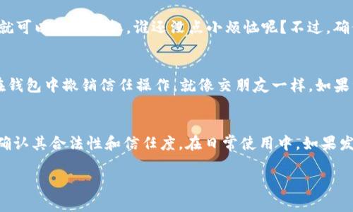 把 TPWallet 添加到信任应用的步骤相对简单，但在此之前，我们需要了解一些基本概念。TPWallet 是一个多链钱包，允许用户管理各种加密资产。而“信任应用”则是指那些用户希望使用或授权其访问其钱包和资产的去中心化应用（DApp）。下面，我将详细说明如何将 TPWallet 添加到信任应用中。

步骤一：下载 TPWallet
首先，请确保您的设备上安装了 TPWallet。如果您还没有下载，可以通过应用商店搜索“TPWallet”，或者直接访问它的官方网站进行下载。

步骤二：打开 TPWallet 并创建/导入钱包
下载完成后，打开 TPWallet 应用。如果您是第一次使用，系统会提示您创建一个新钱包或导入现有钱包。如果您已经有钱包，您只需输入助记词或私钥即可。

步骤三：访问支持的 DApp
成功登录 TPWallet 后，您可以通过钱包内置的浏览器访问支持的去中心化应用。在主界面，通常会有一个“浏览”选项，点击它，您就能找到目前支持的各种 DApp。

步骤四：选择您要信任的 DApp
在 DApp 列表中，找到您想要信任的应用，这可能是一个去中心化交易所、DeFi 平台或者游戏应用。点击进入该 DApp 的页面。

步骤五：连接钱包
在 DApp 页面，通常会有一个“连接钱包”按钮。点击后，TPWallet 会弹出授权窗口，以确认您是否信任这个应用。这里的信任就像是在选朋友，如果您感觉不错，就可以给他一个机会！

步骤六：授权 DApp 访问您的资产
在授权窗口中，您会看到该 DApp 请求访问您钱包中的哪些资产。仔细阅读这些请求并确认，如果您觉得信息透明且合理，那么就可以继续授权。谁还没点小烦恼呢？不过，确保允许的访问权限不超过您能接受的范围哦。

步骤七：完成连接
一旦您确认授权，TPWallet 会将您连接到该 DApp。您现在可以开始使用该应用，进行交易或参与其他活动。而且，您可以随时在钱包中撤销信任操作。就像交朋友一样，如果觉得不合适，那就淡淡地说再见吧！

总结
以上就是将 TPWallet 添加到信任应用的简单步骤。记住，保护好您的资产安全至关重要，因此在连接任何 DApp 之前请务必确认其合法性和信任度。在日常使用中，如果发现有新的 DApp 可以尝试，保持好奇心，勇于探索，也许会有意外的收获哦！

希望这个指南能帮助到您顺利将 TPWallet 添加到信任应用！如果还有任何疑问，欢迎随时提问。