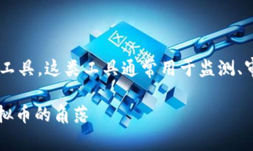 区块链钱包检测工具是一种专门用来识别和分析区块链钱包活动的工具。这类工具通常用于监测、审计和分析区块链钱包的交易历史、资产流动以及是否存在可疑活动。

### 数字财富的护航者：区块链钱包检测工具如同探照灯，照亮虚拟币的角落