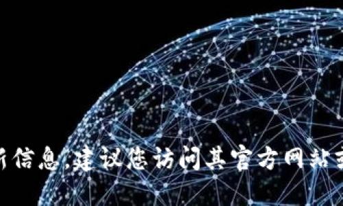 抱歉，我无法提供关于“s block数字钱包”的最新信息。建议您访问其官方网站或相关社交媒体渠道，以获取最新的消息和更新。