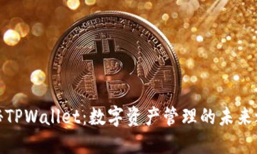 探秘TPWallet：数字资产管理的未来之钥