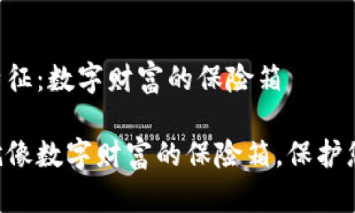 区块链钱包特征：数字财富的保险箱

区块链钱包就像数字财富的保险箱，保护您的虚拟资产！