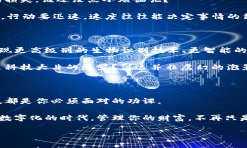   数字资产钱包：如同你的数字保险柜，轻松管理财富与安全 / 

 guanjianci 数字资产钱包, 区块链, 安全性, 投资回报 /guanjianci 

引言：你钱包里的数字宝藏

在当今数字化的世界里，数字资产钱包就像是你生活中的一个隐秘保险柜，保护着你的虚拟资产。你可能会问：“钱包？我当然有一个。”但这个“钱包”并不是传统意义上放纸币和硬币的地方，而是一个安全存储和管理你的数字资产的区域。无论你是投资者，还是仅仅想在区块链的浪潮中趟水，数字资产钱包都是你理财旅程中不可或缺的伴侣。

正如我们的老朋友莎士比亚所说：“一切皆是文字。”在这里，文字变成了你的数字资产和未来的无形财富。因为在未来，纸币可能会被数字货币所取代，而你对数字资产钱包的理解，则是你走向未来全球财富之路的重要一步。

什么是数字资产钱包？

简单来说，数字资产钱包是一种软件程序或硬件设备，它允许你存储、接收和发送数字货币。这就像一个超级市场里的购物车，让你在拿取美食时，不必担心会让它们滚落或者丢失。数字资产钱包有多种类型：热钱包、冷钱包、硬件钱包以及软件钱包。每种钱包都有其独特的属性和功能，选择合适的钱包就像为你的小狗选择最合适的狗粮—看似简单，但却关乎其健康。

热钱包是在线钱包，连接互联网，这种钱包就像一个拥有大窗子的阳光房，方便但也可能会带来风险。相对而言，冷钱包则是离线储存，更像是放在家里的保险箱，安全但取用不便。因此，如何选择合适的钱包，就看你的使用习惯和对安全性的关注程度了。

为什么你需要数字资产钱包？

在一个缺乏信任的数字世界中，保护你的资产比以往任何时候都更重要。数字资产钱包的存在，正如一位忠实的守门人，不仅保障了你的资产安全，更让你随时随地管理你的数字财富。想象一下，将你的财富置于一个只有你能开启的虚拟保险柜中，无论何时何地，你都能保证它的安全，这种感觉岂不是美好吗？

另外，数字资产钱包的普及还意味着一个新的投资机会的到来。随着区块链技术的不断发展，越来越多的人开始参与数字货币投资。在这片“新大陆”上，拥有一个数字资产钱包就如同在海边拥有了一把铲子，准备好挖掘新宝藏。

如何选择适合你的数字资产钱包？

选择数字资产钱包的过程，可能就像为你的爱犬挑选玩具一样，让人兴奋与紧张并存。我们在挑选时，首先要考虑的是安全性。如果钱包的安全防护措施做得不好，就算再好用，它也可能会把你的财宝送给黑客，真是太让人心寒了！

其次是用户体验。你当然不想为了一次简单的货币转账，而要花费几小时去摸索应用程序的使用方式。选择一个界面友好、使用方便的钱包，能大大提高你的工作效率。再者，还要考虑 wallet 的兼容性，不同类型的数字货币是否都能在这里得到支持。就像你不可能让一只猫和一只狗住在同一个小窝里，每一种资产都有它最适合的居所。

数字资产钱包的使用方法

注册数字资产钱包，大部分流程已经变得非常简便，通常只需几个点击，你就能与这个崭新的数字世界建立联系。有趣的是，这里的每个步骤都充满了惊喜：设置密码、验证身份、接受协议……就如同你在给自己的新玩具加密锁一样小心翼翼。

接下来，你可以根据需要选择充值或者直接购买数字货币。关于这个过程，有些人会选择在平台上购买，有些则是通过其他渠道。无论你的选择如何，确保你了解费用和交易的时间。毕竟，时间就是金钱，谁还想为了几分钱做无谓的等待呢？

数字资产钱包的安全性

选择钱包时，安全性是永恒不变的话题。在数字钱包中，最常见的数据保护措施包括双重身份验证、私钥和公钥等。这些安全措施就像你的智能手机密码、手指识别和脸部识别一样，赋予你的数字资产多层防护。未雨绸缪，避免被黑客攻击，就像在防火时，你不会只依靠一根蜡烛来照明。

因此，保护私钥至关重要——相对而言，私钥就像是你家里的钥匙，一旦丢失，后果不堪设想。所以，教你一个小窍门，私钥最好使用纸质存储，而不是把它存放在网络之中。这个方法就像把贵重宝物放在银行安全箱里，而不是随意放在家里的小抽屉中。

如何克服那些数字财富管理的小烦恼

虽然数字资产钱包能为我们提供便利，但使用过程中难免会遇到些小麻烦。比如，地址输入错误、密码忘记、甚至是选择错误的交易费用，这些都可能导致数字资产的损失。谁还没点小烦恼呢？

因此，我们在使用过程中，保持冷静和理智至关重要。尽量采用多次核对、记录重要信息等小技巧，让自己少走一些弯路。若真的发生了错误，及时寻求技术支持，记住，行动要迅速，速度往往能决定事情的结果。

数字资产钱包的未来

在科技快速发展的今天，数字资产钱包的未来头上系着一条美丽的光环。随着技术的不断创新，我们可以期待在用户体验、安全性等多个方面的提升。未来或许会出现更高级别的生物识别技术、更智能的交易算法，甚至由人工智能支持的财务顾问。

想象一下，未来的数字资产钱包将更具人性化！你只需轻轻一说，它便会智能分析你的资产状况，自动为你制定投资策略，根据市场变化及时提醒你。是不是有点未来科技大片的感觉？但这并非虚幻的泡影，而是我们这个数字化时代，将逐渐成为现实的景象。

结语：驾驭数字资产的钱包之旅

总而言之，数字资产钱包是管理和存储虚拟财富的重要工具。无论你是追逐财富的新手，还是在市场中游刃有余的老手，选择合适的钱包、了解其使用方法及安全性，都是你必须面对的功课。

像每一笔数字资产的投资一样，这段旅程充满了未知与挑战，但同时也是乐趣无穷的冒险。我希望读完这篇文章后，你能够对数字资产钱包有更深刻的理解。在这个数字化的时代，管理你的财富，不再只是一个秀丽的梦，而是一个可以触摸到的现实。

所以，别再犹豫了，选择你的数字资产钱包，开始掌控你的财富故事吧！