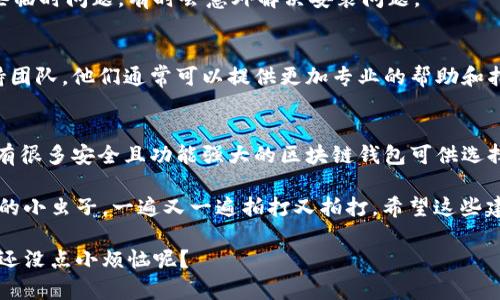 如果您在安装 TP Wallet 时遇到了问题，可以尝试以下一些常见的解决方案和步骤，确保您能顺利安装和使用这个钱包应用。

1. 确认设备兼容性
首先，确保您的设备符合 TP Wallet 的安装要求。通常，TP Wallet 支持常见的操作系统，如 Android 和 iOS。查看您的手机型号和操作系统版本，确认是否满足这些基本要求。

2. 检查网络连接
稳定的网络连接是成功下载和安装任何应用的基础。确保您的设备连接到 Wi-Fi 或移动数据，并且信号良好。如果网络不稳定，您可能会在下载过程中遇到问题。

3. 清理缓存和数据
如果您在安装过程中曾尝试安装旧版本，可能会遇到冲突。您可以通过以下步骤清理缓存和数据：
ul
    li在设备的“设置”中找到应用管理。/li
    li找到 TP Wallet（如果曾经尝试安装过的话）。/li
    li点击“存储”并选择“清理缓存”和“清除数据”。/li
/ul

4. 确保充足的存储空间
安装应用需要足够的存储空间。如果您的设备存储空间不足，您可能会无法完成安装。删除一些不必要的文件或应用，确保有足够的空间。

5. 更新操作系统
有时候，操作系统的旧版本可能会导致应用无法正常安装。查看您的设备是否有可用的系统更新，并及时更新到最新版本。

6. 从官方渠道下载
为确保安全和兼容性，请务必从官方渠道下载 TP Wallet 应用，比如 Google Play Store 或 Apple App Store。如果您从其他非官方网站下载，可能会导致安装失败或安全性问题。

7. 检查权限设置
某些应用在安装过程中需要获取特定权限。如果您在设置中禁止了这些权限，安装可能会失败。进入设置，查找 TP Wallet 应用，并检查所需权限。

8. 重新启动设备
如果以上方法均未能解决问题，尝试重新启动您的设备。重新启动可以清除一些临时问题，有时会意外解决安装问题。

9. 寻求技术支持
如果您按照上述步骤仍然无法安装 TP Wallet，建议您联系该应用的技术支持团队。他们通常可以提供更加专业的帮助和指导。

10. 考虑使用替代方案
如果实在无法安装 TP Wallet，您可以考虑寻找其他类似的钱包应用，市场上有很多安全且功能强大的区块链钱包可供选择。要确保所选应用可以满足您的需求。

安装 TP Wallet 的问题可能会让人感到有些烦恼，就像你试图摆脱一个烦人的小虫子，一遍又一遍拍打又拍打。希望这些建议可以帮助您顺利安装和使用 TP Wallet，体验到数字货币钱包带来的便利。

可靠的数字货币钱包可以让您更轻松地管理资产，让我们来轻松一些，毕竟，谁还没点小烦恼呢？