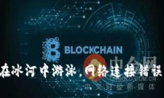 “冷钱包转账如同在冰河中游泳，网络连接错误