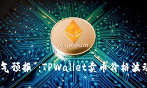 数字货币的“天气预报”：TPWallet卖币价格波动如同气候变迁