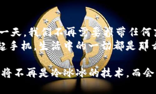 titulo数字钱包中的“石化”：挥动指尖，变身现代“金库”!/titulo  
数字钱包, 石化, 现代金融, 移动支付/guanjianci  

引言：数字钱包的崛起  
在这个科技飞速发展的时代，数字钱包如雨后春笋般快速崛起，以其方便、快捷的特性，迅速融入人们的生活。有人把数字钱包比作“现代的金库”，也有人称其为“数字化的石化”。无论哪个比喻，都足以体现出数字钱包在我们生活中越来越重要的地位。谁能想到，过去我们需要携带厚厚的现金，而如今却只需轻轻一划指尖，便能够完成支付、转账、甚至投资?  

数字钱包的诞生之路  
早在20世纪80年代，随着电子支付技术的不断发展，人们开始尝试用数字化的方式替代传统现金支付。经过几轮技术的变革，数字钱包应运而生。你可以把这个过程想象成一场电影的拍摄，开头声势浩大，高潮不断，最终进入了一个人人皆知的结尾——人们的生活方式被彻底改变。  

什么是数字钱包？  
数字钱包，也称为电子钱包，实际上是在手机、电脑等终端上可存储和管理支付信息的应用程序。它的存储不仅限于传统的信用卡信息，还包括各种优惠券、积分、甚至是虚拟货币。简单来说，数字钱包就像是一个魔法的口袋，随时随地为我们提供各种便利。  

支付的“石化”：无形之中积累财富  
提到“石化”，很多人可能会到沉重的石头，但在数字钱包的世界里，这种喻意是双重的。首先，石化是一个稳定、坚固的形式，象征着数字钱包在我们金融生活中的坚实基础；其次，石化也可以引申为“沉淀”，而我们的财富就在这“沉淀”的过程中通过数字钱包不断积累。就像一位未曾谋面的富翁，如果你不努力去开采，财富也不会自动流向你。  

数字钱包的功能与优势  
1. 便携性：只需一部手机，便可以轻松实现支付，免去携带大把现金的烦恼。想象一下，去超市购物时，不再忧心钱包是否足够厚实。  
2. 安全性：数字钱包采用加密技术，保障个人信息与金钱的安全。即便偶有小误操作，系统也能保证你的“金库”安全。  
3. 多元化：不仅支持支付和转账，还可以实现很多增值功能，比如投资、理财。想要在午间咖啡时间，顺便在数字钱包里进行投资？现实中完全可以轻松做到。  

如何选择合适的数字钱包？  
在市面上，数字钱包的选择如同你选购饮料有许多品牌，五湖四海皆可口，但适合自己的才是最重要的。在选择数字钱包时，你可以考虑以下几点：  
1. 功能齐全，能满足你的日常需求。  
2. 银行或品牌的信誉度，根据用户评价来判断。  
3. 用户体验是否良好，平台的UI设计是否美观。  

数字钱包的“石化”在中国的发展  
中国的数字钱包发展可谓是历经风雨，快速崛起。从早期的支付宝、微信支付开始，逐渐演变到今天的各种支付场景，以至于有人调侃说：“在中国，没见过现金的人已经屈指可数。”  
当然，若您要说这是因为政策支持，那一点也不为过，比如在城市和乡村都在大力推广移动支付的推广，甚至在偏远地区农村集市上，你也能看到用数字钱包支付的小摊贩。  

数字钱包的未来：新技术的支撑  
随着科技的不断进步，数字钱包的发展必然会迎来更多的新机遇。像区块链、人工智能等新兴技术的快速演变，都将极大丰富数字钱包的功能。“数字钱包石化”的进程将不仅是支付的工具，它将成为我们生活的一部分，甚至成为我们生活幸福感的象征。  

结尾：你我生活中的数字钱包  
无论你是习惯使用传统现金，还是早已沉浸在数字钱包的便利之中，数字钱包的出现都为我们日常生活增添了一层新色彩。纵观未来，它的应用会更加广泛，或许某一天，我们不再需要携带任何东西，所有的财富都会在屏幕上通过数字钱包轻松实现。  
所以，在这个数字化的时代，让我们一起挥动指尖，体验属于我们的现代“金库”，在这个虚拟的世界中，开启财富与激情的新篇章吧！谁还没点小烦恼呢？但只要你拿起手机，生活中的一切都是那么简单！  

通过这篇文章，不仅介绍了数字钱包的基础知识、功能及发展历程，更通过将其形象化为“现代金库”和“石化”，希望能给读者们带来一丝趣味与启发。未来，数字钱包将不再是冷冰冰的技术，而会融入我们生活的每一个温暖瞬间。