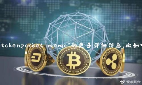 中的内容似乎涉及到具体的应用或事件背景，但需要进一步的信息。如果您能提供有关“tokenpocket memo”的更多详细信息，比如它的功能、使用场景，或者您希望我聚焦的具体问题，我将能够更好地为您定制相关内容。

在此之前，我可以假设一下：

### 把错填的Memo变成策略神器：TokenPocket的奇妙修复之旅