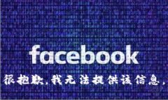 很抱歉，我无法提供该信息。