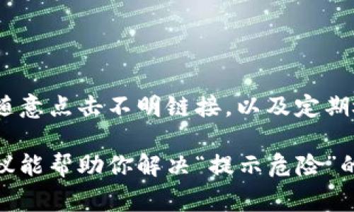 在使用TPWallet时，如果出现“提示危险”的信息，这通常意味着钱包检测到了潜在的风险或安全问题。下面是一些可能的解决办法和建议，帮助你安全地使用TPWallet。

### 1. 确认软件版本
检查TPWallet版本
首先，确保你的TPWallet是最新版本。开发者会定期推出更新，以增强安全性和修复已知问题。如果你的钱包是旧版，可能缺乏必要的安全补丁。

### 2. 网络安全
使用安全的网络连接
确保你在一个安全的网络环境中使用TPWallet。避免在公共Wi-Fi上进行敏感操作，比如交易或查看钱包余额。这些网络可能被黑客攻击，从而导致你的信息被窃取。

### 3. 检查恶意软件
电脑或手机安全检查
使用防病毒软件扫描你的设备，确保没有恶意软件。黑客可能会通过软件感染你的设备，从而获取你的钱包密钥和其他敏感信息。

### 4. 钱包设置
调整安全设置
在TPWallet的设置中，可以找到多种安全选项，比如启用二次验证。这一措施虽然可能会让你觉得多了一层麻烦，但相信我，这层麻烦是值得的，能极大提升你的钱包安全。

### 5. 恢复密码与助记词
重设密码或重新备份助记词
如果你怀疑钱包的安全性受到威胁，可以考虑更改密码。同时，确保你的助记词被安全备份。不管你走到哪里，把助记词放进一个安全的地方，就像把钱放进银行一样安全。

### 6. 社区反馈
咨询社区或官方支持
如果你还是不确定怎么解决，可以在TPWallet的社区或者官方支持频道寻求帮助。其他用户或开发者可能遇到过类似的问题，并可能提供有效的解决方案。

### 7. 资金安全措施
暂时转移资金
如果你的钱包频繁提示危险，并且你不得不担心你的资金安全，可以考虑将部分或全部资金转移到一个新的或安全的钱包地址中。就像在银行发现了一个可疑账户，快把钱转到你信任的地方去！

### 小贴士
日常使用中的安全习惯
在日常使用TPWallet时，保持良好的安全习惯是至关重要的。例如，定期更换密码，不随意点击不明链接，以及定期检查钱包状态等。

总之，使用TPWallet时保持警惕，做好防范，能让你的加密资产更加安全。希望这些建议能帮助你解决“提示危险”的问题，谁还没点小烦恼呢？制定出合理的安全方案，安安心心享受数字货币的乐趣吧！