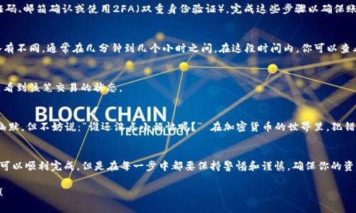 要提出TPWallet中的TPT（即TokenPocket Token），你可以按照以下步骤进行操作。这些步骤适用于大多数数字钱包的使用情况。在进行任何操作之前，请确保已备份你的钱包，并仔细审核每一项操作。以下是详细步骤：

1. 登录你的TPWallet账户
首先，确保你已经下载并安装了TPWallet。如果你还没有账户，需要先创建一个。在登录时，确保使用正确的助记词或私钥，以便安全地访问你的资金。

2. 选择TPT
登录后，找到你的资产页面。在这个页面上，你将看到你钱包中持有的所有数字资产。找到TPT，并点击进入详细页面。

3. 点击提取或提现选项
在TPT的详细页面中，通常会有一个“提取”或“提现”的按钮。点击这个按钮开始提取流程。此时，你可能会看到提取的相关信息，包括可用余额、最低提现金额等。

4. 输入提现详情
在提现页面中，你需要输入以下信息：
ul
  listrong提取地址：/strong输入你想要提取TPT的地址。这一般是你另一个钱包的地址，确保它是正确的，有些交易所也支持直接提取至账户。/li
  listrong提取数量：/strong填写你希望提取的数量。请注意，一些钱包可能设置了最低提取额度，以及网络费用。/li
/ul

5. 确认交易
核实你输入的信息是否正确。特别是提取地址，一旦发送，资金将不可逆转。在确认无误之后，点击确认按钮。

6. 验证身份（如有必要）
根据TPWallet的安全设置，可能会要求你完成身份验证步骤，比如输入短信验证码、邮箱确认或使用2FA（双重身份验证）。完成这些步骤以确保账户的安全性。

7. 等待确认
提交提现申请后，你需要等待区块链网络的确认。不同的网络带来的确认时间各有不同，通常在几分钟到几个小时之间。在这段时间内，你可以查看交易状态。

8. 核实到账
一旦提现成功，记得去接收地址确认资金是否到账。在区块链浏览器中也可以查看到该笔交易的状态。

注意事项
在提现过程中的每一步都要保持谨慎，确保所有信息准确无误。同时，增加一点幽默，但不妨说：“谁还没点小烦恼呢？” 在加密货币的世界里，犯错的代价可是很高的哦！

总结
提取TPWallet中的TPT并不是一件复杂的事情，只要按照以上步骤操作，基本上可以顺利完成。但是在每一步中都要保持警惕和谨慎，确保你的资产安全。希望这个指南能帮助你更好地操作TPT，让你的数字资产管理如鱼得水！

以上就是TPWallet中提取TPT的基本步骤。如果你还有其他问题，欢迎随时询问！