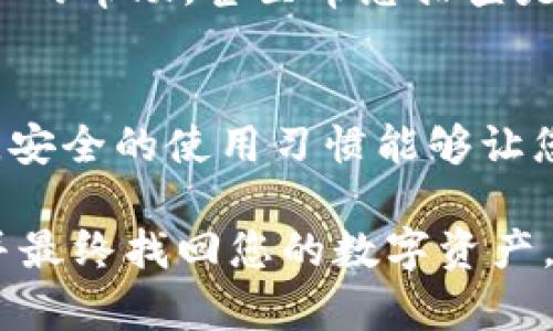 在TP Wallet中找不到HT币的情况可能有几种原因，但别担心，我们可以一步一步来解决这个问题。下面是一些可能的解决方案，帮助您找回或添加HT币。

检查基础
首先，确保您已经在TP Wallet中正确创建了钱包并完成了设置。如果您在注册过程中出现了问题，可能会导致钱包没有正确生成，进而无法显示您的HT币。

确认网络连接
有时候，网络连接不稳定可能会影响钱包的信息同步。请确保您的设备连接到了稳定的网络，可以尝试重启路由器或切换到移动数据来测试。

查看钱包资产页面
在TP Wallet中，您可以查看“资产”页面。确保您查看的不是“隐藏资产”页面。由于某些设置，某些币种可能会被隐藏，您需要手动将其显示出来。

添加HT币
如果您确认自己的钱包中没有HT币，可以尝试手动添加。具体步骤通常包括提前在交易所购买HT币，将其转入TP Wallet，或者在钱包中自由添加相应的代币信息。

检查交易记录
如果您之前确实拥有HT币，但现在却不见了，请查看您的交易记录。您可能在不知情的情况下进行了转账或交易。了解每一笔交易的去向，可以帮助您找回失踪的资产。

联系技术支持
如果以上方法仍无法解决问题，考虑联系TP Wallet的客户支持团队。他们可以提供更专业的帮助，甚至帮您排查是否存在其他技术问题。

防止未来的问题
为防止类似的问题再次发生，建议定期备份您的钱包，并在使用钱包时始终保持软件更新。安全的使用习惯能够让您更放心地管理数字资产。

总之，在TP Wallet中找不到HT币的情况并不可怕，通过以上步骤，您可以逐步排查问题，并最终找回您的数字资产。记住，在数字货币的世界里，永远保持冷静和耐心是非常重要的。毕竟，谁还没点小烦恼呢？