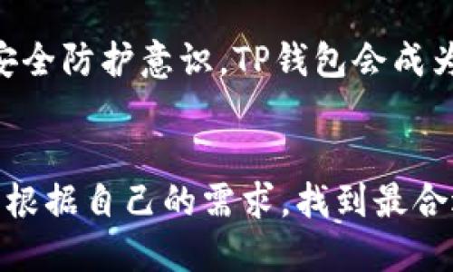 TP钱包是一种数字货币钱包，但它并不是传统意义上的“冷钱包”。在讨论之前，让我们先了解一下加密货币钱包的基本框架。

什么是冷钱包和热钱包？
冷钱包可以比喻为冬季的厚重羽绒服，保护你的资产不受外界的侵扰，安全性极高。比如，硬件钱包、纸钱包都是常见的冷钱包形式，它们离线存储，能有效抵御黑客攻击。
而热钱包则更像是在夏天的轻薄T恤，便利但可能暴露在阳光下，容易受到攻击。热钱包包括在线钱包和一些移动钱包，使用便捷，却可能因网络安全问题而面临风险。

TP钱包的特点
TP钱包则是一种热钱包，虽然它支持多种数字货币和代币的存储与管理，然而，它并没有像冷钱包那样物理隔离的特点。在功能上，TP钱包提供了快速交易和即时访问的优势，但同时也要面对网络环境带来的安全隐患。
有人会问：“噢，这样的话，我的钱就暴露在外面了？”是的，如果你使用热钱包，就像示人你的银行卡似的。“谁还没点小烦恼呢？”然而，TP钱包通过多重安全措施，比如使用公私钥加密、二步验证等，来尽量降低这类风险。

如何选择合适的钱包？
选择钱包时，我们不妨想象一下它就像挑选水果。如果你的需求是日常饮用果汁，那么热钱包就像是一把利器，让你随时随地享用；而如果你是长途旅行，想要保存一些水果，那冷钱包会是更理想的选择。选择钱包时，关键在于理解自己的需求。

TP钱包的使用场景
TP钱包因其便捷而受到许多年轻人的青睐。例如，当你在朋友聚会时，想快速转账一笔小额数字货币，TP钱包就像是你口袋里的小精灵，轻松神奇地完成任务。然而，如果你是长线投资者，可能会希望将大部分资产放在冷钱包中，减少风险。

安全性建议
虽然TP钱包提供了许多安全功能，但用户在使用过程中仍需小心。定期更新钱包软件，保持设备的防病毒功能，定期备份助记词，都是十分必要的。“总之，提高警惕，才能夜里睡得香！”

总结
总的来说，TP钱包不是冷钱包，但它通过便捷的功能，为用户提供了不错的体验。如果在日常使用中能提高安全防护意识，TP钱包会成为掌握数字资产的有效工具。

最后的话
无论你选择的是冷钱包还是热钱包，最终的目标都是安全、可靠地管理和增长你的资产。希望每位用户都能根据自己的需求，找到最合适的钱包，像挑选一块美味的巧克力一样，精挑细选，尽享其中的乐趣。