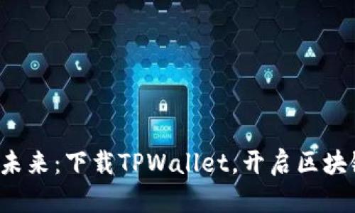 数字钱包的未来：下载TPWallet，开启区块链财富之旅!