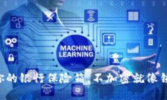 比特币钱包如同你的银行保险箱，不加密就像锁