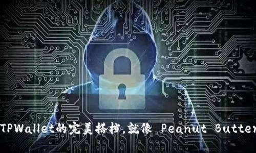 轻松玩转Uniswap：TPWallet的完美搭档，就像 Peanut Butter 和 Jelly 的绝配！