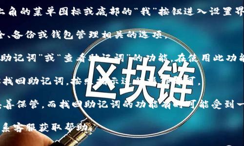 在TPWallet中找回助记词的功能，通常可以通过应用程序的设置或安全中心进行操作。下面是一些一般的步骤供参考：

1. **打开TPWallet应用**：首先，确保你已经在设备上下载并安装了TPWallet应用。

2. **进入设置**：在应用主界面，通常可以通过点击右上角的菜单图标或底部的“我”按钮进入设置界面。

3. **选择安全或备份选项**：在设置菜单中，查找与安全、备份或钱包管理相关的选项。

4. **找回助记词**：在相关选项中，你可能会看到“找回助记词”或“查看助记词”的功能。在使用此功能之前，系统可能会要求进行身份验证，以确保账户安全。

5. **遵循提示**：系统会给出一些提示或步骤以帮助你找回助记词，按照指示进行操作即可。

需要注意的是，助记词是十分重要的安全信息，一定要妥善保管，而找回助记词的功能有时可能受到一定限制，以保护用户资产的安全。

如果遇到问题，可以查看TPWallet的官方支持文档或联系客服获取帮助。