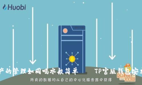 让数字资产的管理如同喝水般简单——TP官版钱包安卓下载指南