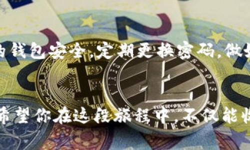   在TP钱包中添加QKI链，像给你的数字资产添加新家！ / 
 guanjianci TP钱包, QKI链, 数字资产, 加密货币 /guanjianci 

引言：数字资产的新旅程
随着加密货币的快速发展，我们的数字资产如同小船在波涛汹涌的大海中航行，每一波浪潮都可能带来新的机遇。在这广阔的海洋中，QKI链如同一座新岛，等待着聪明的投资者去探索。那么，如何让我们的船顺利停靠在这片新天地，尤其是在我们熟悉的TP钱包中呢？别急，让我们一起揭开这段旅程的神秘面纱！

第一步：了解TP钱包与QKI链
TP钱包，作为一款多功能的加密货币钱包，支持多链资产的管理，宛如一位足智多谋的管家，能够妥善保管你的各种数字财物。而QKI链是近年来崭露头角的公链项目，承载着创新与潜力。想象一下，TP钱包就像一个豪华的购物中心，而QKI链则是一家新开张的特色店铺，充满了诱人的商品。

第二步：下载与安装TP钱包
首先，确保你的手机上安装了TP钱包。这一步就像是在为你的数字资产准备一个舒适的家。你可以通过各大应用商店下载TP钱包，简单易操作，就如同走进一家温馨的小店。

第三步：创建或导入钱包
当你首次使用TP钱包时，你需要创建一个新钱包或导入已有的钱包。这一过程犹如为你的新家布置家具。记得备份你的助记词，确保在需要时能够轻松找回，毕竟“谁还没点小烦恼呢？”

第四步：添加QKI链的步骤
现在，让我们正式开始添加QKI链的旅程。具体步骤如下：

h41. 打开TP钱包/h4
只需轻轻一按，TP钱包便会为你服务，界面友好，用户体验绝对A级。

h42. 找到“添加链”的选项/h4
在钱包的主界面，寻找“添加链”或“自定义链”的按钮。这个过程就如同在你的新家中为新朋友准备一个舒适的空间，期待着新机遇的到来。

h43. 填写QKI链的相关信息/h4
这时，你需要填入QKI链的相关信息，包括链ID、RPC URL、链名称等。这就像在填表格，说出你新朋友的名字、住址及联系方式。确保这些信息准确无误，就像邀请新朋友加入你的派对。

h44. 完成添加/h4
确认填写的所有信息无误后，点击“确认”按钮，TP钱包便会为你添加QKI链。恭喜你，你的新朋友正式加入到你的小圈子里！

第五步：体验QKI链的乐趣
成功添加QKI链后，你就可以在TP钱包中管理QKI资产了。这就仿佛拥有了一个全新的玩具，让你畅游在数字资产的世界里，尽情享受交易与投资的乐趣。

第六步：保持更新与安全
最后，记得定期检查是否有TP钱包或QKI链的更新。科技发展的速度犹如飞速旋转的摩天轮，总是带给你意想不到的惊喜。同时，也要确保你的钱包安全，定期更换密码，做好备份，守护好你辛辛苦苦积累的每一份财产。

结语：迈向新征程
添加QKI链到TP钱包的过程如同为你的数字财富增添一笔浓墨重彩的新篇章。在这个充满可能的世界里，你的每一步都充满了探索的乐趣。希望你在这段旅程中，不仅能收获财富，更能体验到科技与创新带来的快感。下次，再让我们一起聊聊更多的加密货币趣事吧！记住，每一次尝试都是值得骄傲的冒险！