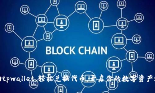 借助tpwallet，轻松兑换代币，开启你的数字资产之旅